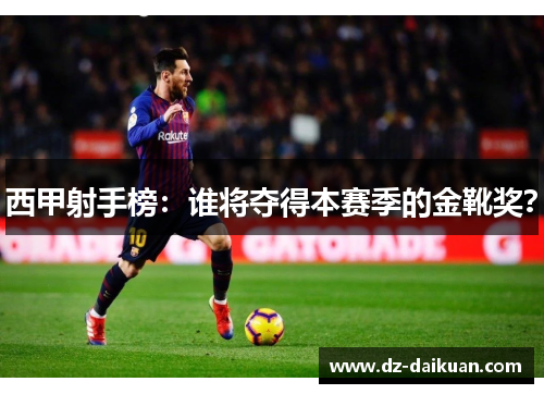 西甲射手榜：谁将夺得本赛季的金靴奖？